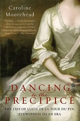 Tánc a szakadékig: Lucie de la Tour Du Pin élete, egy korszak szemtanúja - Dancing to the Precipice: The Life of Lucie de la Tour Du Pin, Eyewitness to an Era