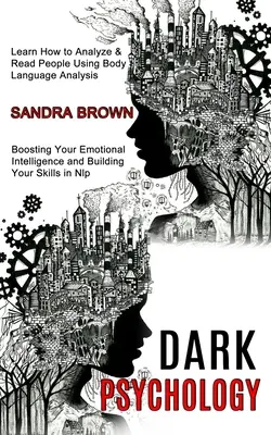 Sötét pszichológia: Learn How to Analyze & Read People Using Body Language Analysis (Boosting Your Emotional Intelligence and Building You - Dark Psychology: Learn How to Analyze & Read People Using Body Language Analysis (Boosting Your Emotional Intelligence and Building You