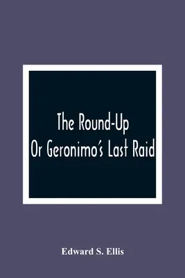 The Round-Up; avagy Geronimo utolsó rajtaütése - The Round-Up; Or Geronimo'S Last Raid