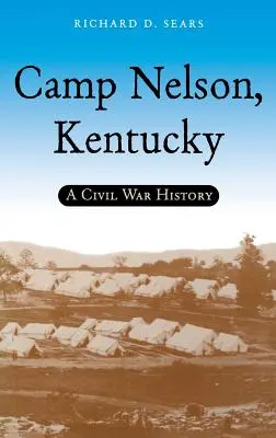 Camp Nelson, Kentucky: A polgárháború története - Camp Nelson, Kentucky: A Civil War History