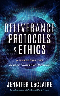 Szabadítási protokollok és etika: Kézikönyv a pontos szabadítási műveletekhez - Deliverance Protocols & Ethics: A Handbook for Accurate Deliverance Operations