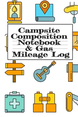 Campsite Composition Notebook & Gas Mileage Log: Zápisník pro kempování a cestovní deník pro obytné vozy - Cestovní deník pro obytné vozy a karavany - Cestovní deník a deník pro obytné vozy - Cestovní deník pro obytné vozy - Campsite Composition Notebook & Gas Mileage Log: Camping Notepad & RV Travel Mileage Log Book - Camper & Caravan Travel Journey - Road Trip Writing &