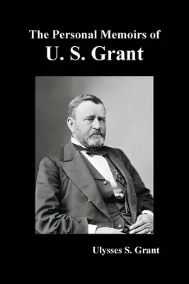 U. S. Grant személyes emlékiratai, teljes és teljesen illusztrált kiadásban - The Personal Memoirs of U. S. Grant, complete and fully illustrated