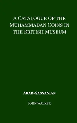 A British Museumban található mohamedán érmék katalógusa - Arab szasszanida - A Catalogue of the Muhammadan Coins in the British Museum - Arab Sassanian