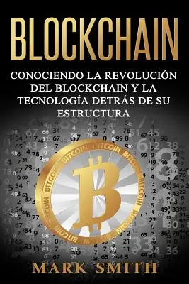 Blockchain: A blokklánc forradalom és a felépítése mögött álló technológia megismerése (Libro en Espaol/Blockchain Book Span) - Blockchain: Conociendo la Revolucin del Blockchain y la Tecnologa detrs de su Estructura (Libro en Espaol/Blockchain Book Span