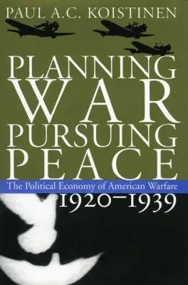 Planning War, Pursuing Peace: Az amerikai hadviselés politikai gazdaságtana, 1920-1939 - Planning War, Pursuing Peace: The Political Economy of American Warfare, 1920-1939
