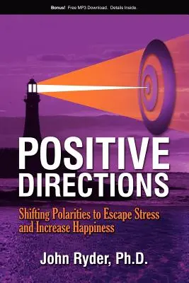 Pozitív irányok: A polaritások megváltoztatása a stresszből való kilábalás és a boldogság növelése érdekében - Positive Directions: Shifting Polarities to Escape Stress and Increase Happiness