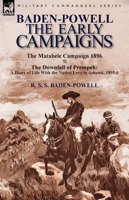 Baden-Powell: The Early Campaigns-The Downfall of Prempeh, a Diary of Life with the Native Levy in Ashanti, 1895-6 & a Matabele CA - Baden-Powell: The Early Campaigns-The Downfall of Prempeh, a Diary of Life with the Native Levy in Ashanti, 1895-6 & the Matabele CA