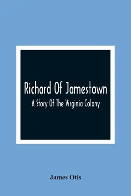 Richard of Jamestown; A Virginia gyarmat története - Richard Of Jamestown; A Story Of The Virginia Colony