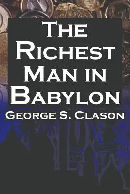 A leggazdagabb ember Babilonban: George S. Clason bestsellere a pénzügyi sikerhez: Pénzmegtakarítás és a pénz bevetése az Ön érdekében - The Richest Man in Babylon: George S. Clason's Bestselling Guide to Financial Success: Saving Money and Putting It to Work for You