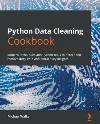 Python adattisztítás szakácskönyve: Modern technikák és Python-eszközök a piszkos adatok felismeréséhez és eltávolításához, valamint a kulcsfontosságú információk kinyeréséhez - Python Data Cleaning Cookbook: Modern techniques and Python tools to detect and remove dirty data and extract key insights