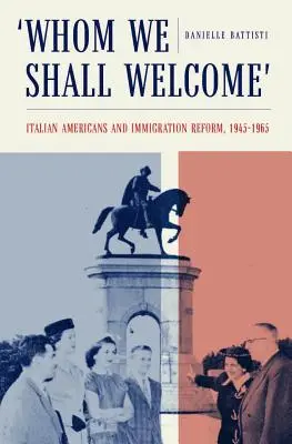 Akit üdvözölni fogunk: Amerikai olaszok és a bevándorlási reform, 1945-1965 - Whom We Shall Welcome: Italian Americans and Immigration Reform, 1945-1965