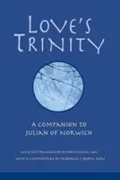 Trojice lásky: Společník Juliany z Norwiche - Love's Trinity: A Companion to Julian of Norwich