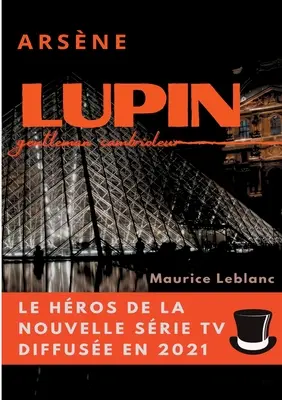 Arsne Lupin, gentleman cambrioleur: le livre ayant inspir les aventures du personnage de la srie TV diffuse en 2021 (Arsne Lupin, gentleman cambrioleur: kniha, která inspirovala dobrodružství postavy televizního seriálu) - Arsne Lupin, gentleman cambrioleur: le livre ayant inspir les aventures du personnage de la srie TV diffuse en 2021