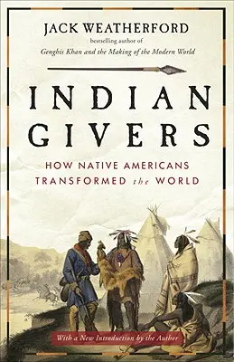 Indiai adakozók: Hogyan alakították át az amerikai őslakosok a világot - Indian Givers: How Native Americans Transformed the World