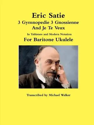 Eric Satie 3 Gymnopedie 3 Gnossienne és Je Te Veux Tabulatúrában és modern notációban Bariton Ukulele-re - Eric Satie 3 Gymnopedie 3 Gnossienne And Je Te Veux In Tablature and Modern Notation For Baritone Ukulele