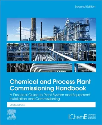 Vegyi és technológiai üzemek üzembe helyezési kézikönyve: Gyakorlati útmutató az üzemi rendszerek és berendezések telepítéséhez és üzembe helyezéséhez - Chemical and Process Plant Commissioning Handbook: A Practical Guide to Plant System and Equipment Installation and Commissioning