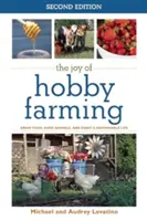 A hobbitermesztés öröme: Termesszen élelmiszert, neveljen állatokat, és élvezze a fenntartható életet - The Joy of Hobby Farming: Grow Food, Raise Animals, and Enjoy a Sustainable Life