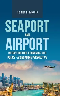 A tengeri kikötők és repülőterek infrastruktúrájának gazdaságtana és politikája - a szingapúri perspektíva - Seaport and Airport Infrastructure Economics and Policy - a Singapore Perspective