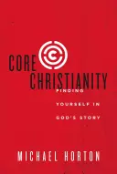 A kereszténység magja: Önmagad megtalálása Isten történetében - Core Christianity: Finding Yourself in God's Story