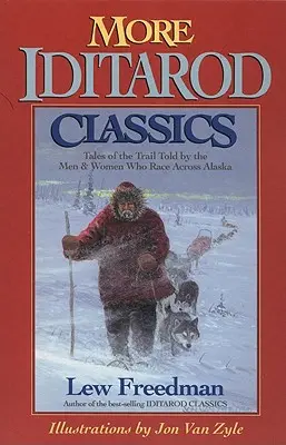 További Iditarod-klasszikusok: Az Alaszkát átszelő férfiak és nők meséi az ösvényről - More Iditarod Classics: Tales of the Trail Told by the Men & Women Who Race Across Alaska