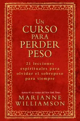 Un Curso Para Perder Peso: 21 Lecciones Espirituales Para Olvidar El Sobrepeso Para Siempre = Egy tanfolyam a fogyásban - Un Curso Para Perder Peso: 21 Lecciones Espirituales Para Olvidar El Sobrepeso Para Siempre = A Course in Weight Loss