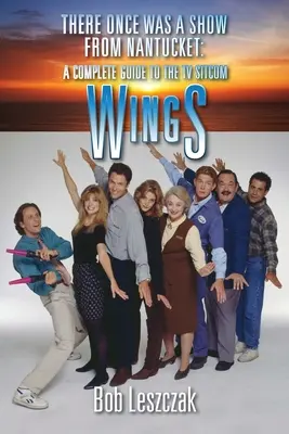 Volt egyszer egy show Nantucketből: A Complete Guide to the TV Sitcom Wings - There Once Was a Show from Nantucket: A Complete Guide to the TV Sitcom Wings