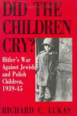 Sírtak-e a gyerekek: Hitler háborúja a zsidó és lengyel gyerekek ellen, 1939-45 - Did the Children Cry: Hitler's War Against Jewish and Polish Children, 1939-45