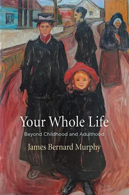 Az egész életed: A gyermekkoron és a felnőttkoron túl - Your Whole Life: Beyond Childhood and Adulthood