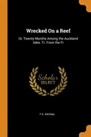 Egy zátonyon hajótörést szenvedett: Vagy húsz hónap az Auckland-szigetek között. Tr. From the Fr - Wrecked On a Reef: Or, Twenty Months Among the Auckland Isles. Tr. From the Fr