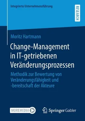 Change-Management in It-Getriebenen Vernderungsprozessen: Methodik Zur Bewertung Von Vernderungsfhigkeit Und -Bereitschaft Der Akteure