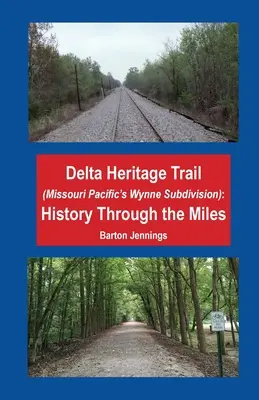 Delta Heritage Trail (Missouri Pacific's Wynne Subdivision): Történelem a mérföldeken keresztül - Delta Heritage Trail (Missouri Pacific's Wynne Subdivision): History Through the Miles