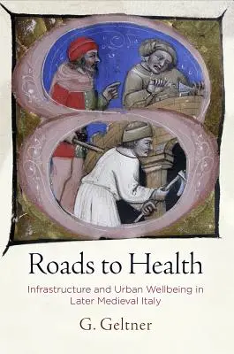 Utak az egészséghez: Infrastruktúra és városi jólét a késő középkori Itáliában - Roads to Health: Infrastructure and Urban Wellbeing in Later Medieval Italy