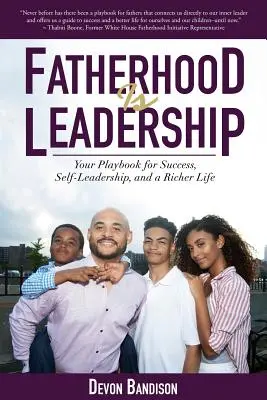 Az apaság a vezetés: A siker, az önvezetés és a gazdagabb élet játékkönyve - Fatherhood Is Leadership: Your Playbook for Success, Self-Leadership, and a Richer Life