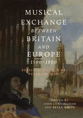 Zenei csere Nagy-Britannia és Európa között, 1500-1800: Esszék Peter Holman tiszteletére - Musical Exchange Between Britain and Europe, 1500-1800: Essays in Honour of Peter Holman