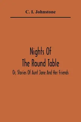 A kerekasztal éjszakái; avagy Jane néni és barátai történetei - Nights Of The Round Table; Or, Stories Of Aunt Jane And Her Friends