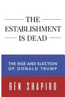 Az establishment halott: Donald Trump felemelkedése és megválasztása - The Establishment Is Dead: The Rise and Election of Donald Trump