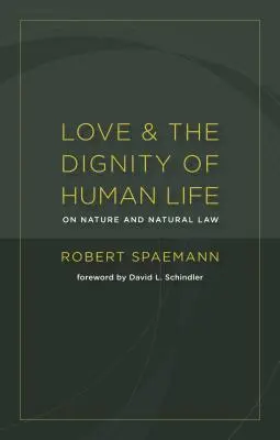Szerelem és az emberi élet méltósága: A természetről és a természetjogról - Love and the Dignity of Human Life: On Nature and Natural Law