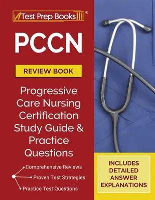 PCCN felülvizsgálati könyv: PCCN Study Guide and Practice Test Questions for the Progressive Care Certified Nurse Exam [Updated for the New Certif - PCCN Review Book: PCCN Study Guide and Practice Test Questions for the Progressive Care Certified Nurse Exam [Updated for the New Certif