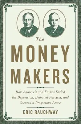 A pénzcsinálók: Hogyan vetett véget Roosevelt és Keynes a válságnak, hogyan győzte le a fasizmust, és hogyan biztosította a virágzó békét - The Money Makers: How Roosevelt and Keynes Ended the Depression, Defeated Fascism, and Secured a Prosperous Peace