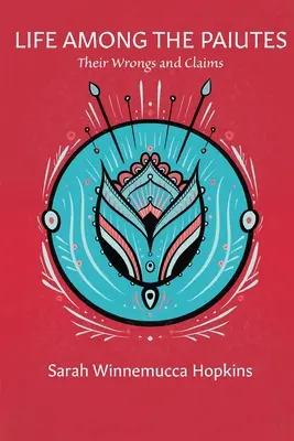 Élet a paiuták között: Wrongs and Claims - Life Among the Paiutes: Their Wrongs and Claims