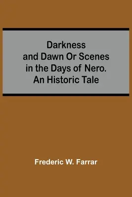 Sötétség és hajnal, avagy jelenetek Néró napjaiból. Történelmi mese - Darkness And Dawn Or Scenes In The Days Of Nero. An Historic Tale