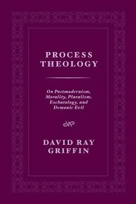 Folyamatteológia: A posztmodernizmusról, az erkölcsről, a pluralizmusról, az eszkatológiáról és a démoni gonoszról - Process Theology: On Postmodernism, Morality, Pluralism, Eschatology, and Demonic Evil