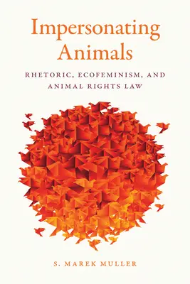 Állatok megszemélyesítése: Retorika, ökofeminizmus és állatjogi jog - Impersonating Animals: Rhetoric, Ecofeminism, and Animal Rights Law