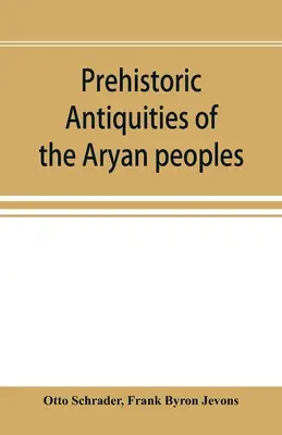 Az árja népek őskori régiségei: az összehasonlító filológia és a legkorábbi kultúra kézikönyve - Prehistoric antiquities of the Aryan peoples: a manual of comparative philology and the earliest culture