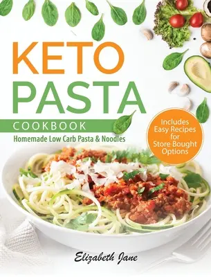 Keto tészta szakácskönyv: Házi készítésű alacsony szénhidráttartalmú tésztafélék és tészták - Keto Pasta Cookbook: Homemade Low Carb Pasta & Noodles