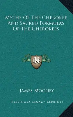 A cseroki mítoszok és a cserokik szent formulái - Myths of the Cherokee and Sacred Formulas of the Cherokees