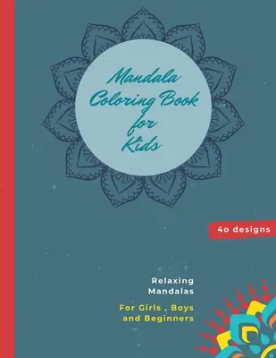 Mandala színezőkönyv gyerekeknek: Mandala színezőkönyv: A Kids Coloring Book with Fun, Easy, and Relaxing Mandalas for Boys, Girls, and Beginners - Mandala Coloring Book for Kids: Mandala Coloring Book: A Kids Coloring Book with Fun, Easy, and Relaxing Mandalas for Boys, Girls, and Beginners