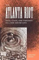 Az atlantai lázadás: Faj, osztály és erőszak egy új déli városban - The Atlanta Riot: Race, Class, and Violence in a New South City