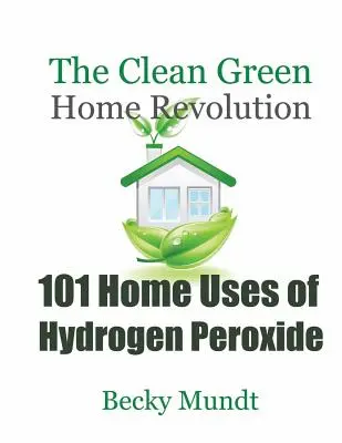 A hidrogén-peroxid 101 otthoni felhasználása: A tiszta zöld otthon forradalma - 101 Home Uses of Hydrogen Peroxide: The Clean Green Home Revolution